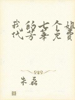 我的七个姐姐绝代芳华免费阅读