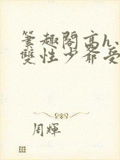 笔趣阁高h小说双性少爷受