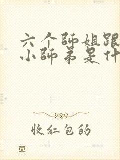 六个师姐跟一个小师弟是什么小说
