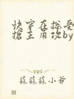 快穿在总受文里抢主角攻by辞e海棠