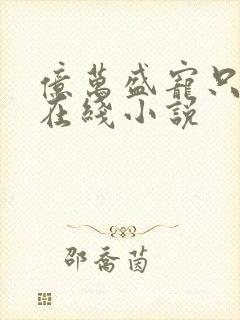 亿万盛宠只为你在线小说封面