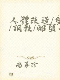 人体改造/双性/调教/雌堕小说