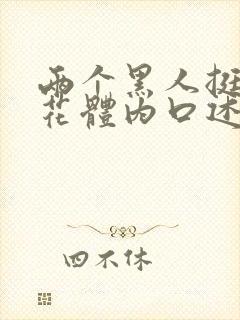 两个黑人挺进校花体内口述