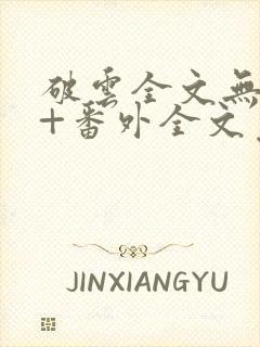 破云全文无删减+番外全文免费阅读笔趣阁