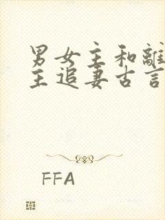 男女主和离后男主追妻古言