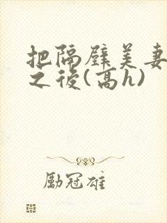 把隔壁美妻催眠之后(高h)