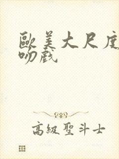 欧美大尺度床戏吻戏