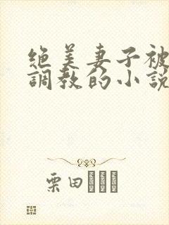 绝美妻子被老头调教的小说