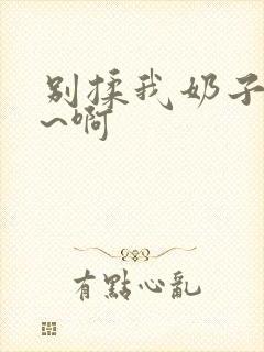 别揉我奶子~嗯~啊