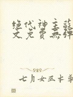 绝代神主苏莫全文免费无弹窗阅读