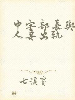 中字部长与上司人妻出轨