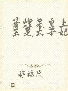 萧煜是皇上,女主是太子妃的小说