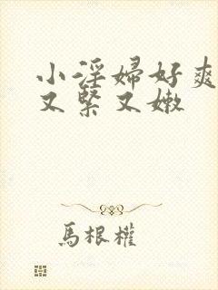 小淫妇好爽嫩苞又紧又嫩