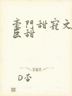 豪门甜宠文推荐巨甜