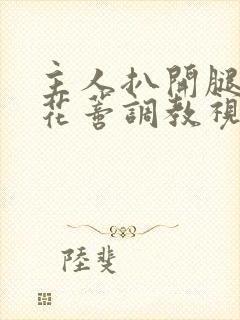 主人扒开腿揉捏花蒂调教视频