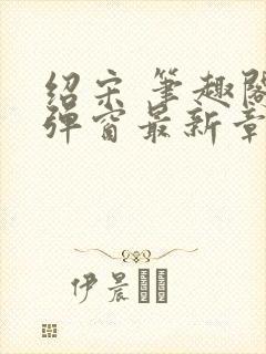 绍宋 笔趣阁无弹窗最新章节