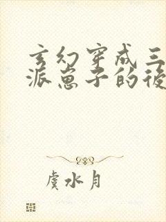 玄幻穿成三个反派崽子的后娘怎么办小说