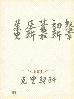 叶辰萧初然刚刚更新最新章节免费阅读全文封面