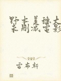 野本美穗大尺度未删减电影