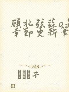 顾北弦苏o最新章节更新笔趣阁