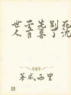 世子先别死,夫人有喜了沈桑宁裴如衍封面