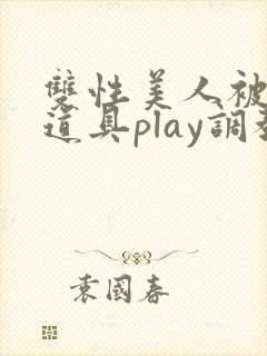 双性美人被花式道具play调教nph封面