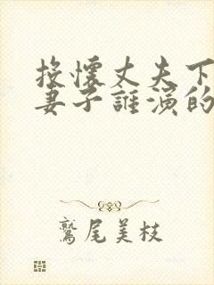 投怀丈夫下属的妻子谁演的