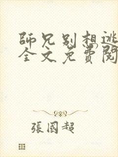 师兄别想逃小说全文免费阅读