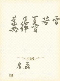 叶辰夏若雪孙怡无弹窗