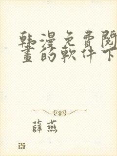 韩漫免费阅读漫画的软件下载