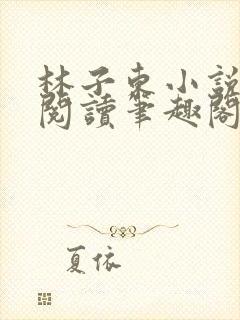 林子东小说全文阅读笔趣阁在线阅读