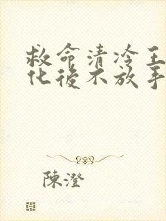 救命清冷王爷黑化后不放手