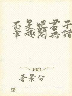 不是吧君子也防笔趣阁无错版