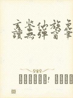 玄鉴仙族免费阅读无弹窗笔趣阁封面