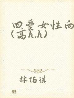 四爱女性向h文(高h,h)