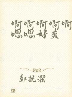 啊啊啊啊啊啊啊嗯嗯好爽