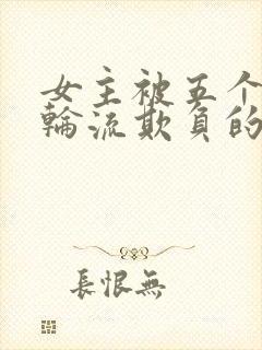 女主被五个兄弟轮流欺负的小说