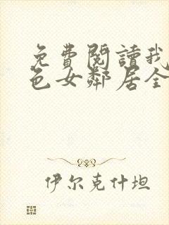 免费阅读我的绝色女邻居全文