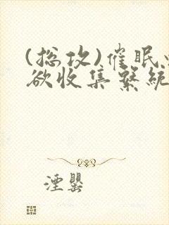 (总攻)催眠情欲收集系统封面