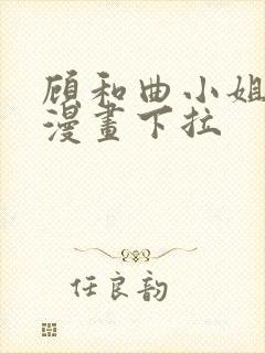 顾和曲小姐免费漫画下拉