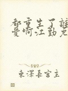 都重生了谁谈恋爱啊江勤免费阅读