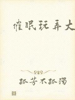 催眠玩弄大美人