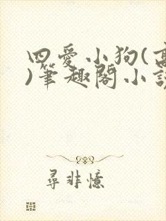 四爱小狗(高干)笔趣阁小说