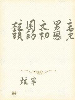 校园文男主死对头的初恋免费阅读