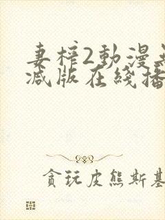 妻榨2动漫无删减版在线播放免费