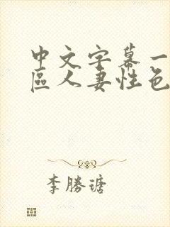 中文字幕一区二区人妻性色