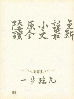 陆原小说免费阅读全文最新章节