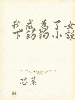 我成为了女王脚下的狗小说