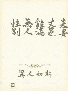 性无能丈夫目睹别人满足妻子小说