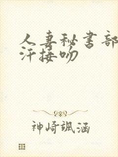 人妻秘书部长密汗接吻